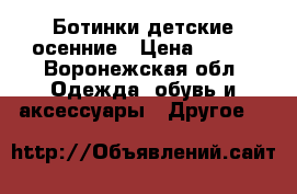 Ботинки детские осенние › Цена ­ 500 - Воронежская обл. Одежда, обувь и аксессуары » Другое   